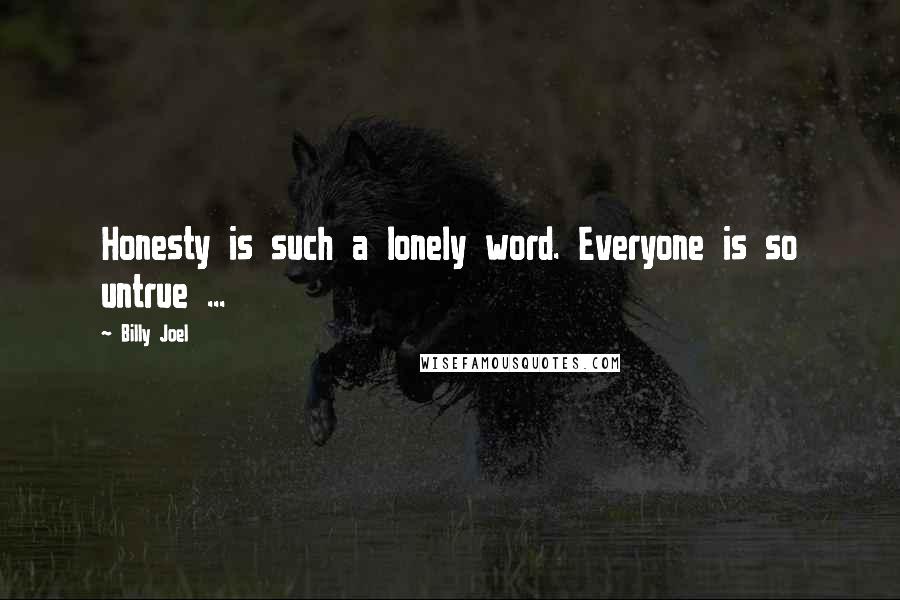 Billy Joel Quotes: Honesty is such a lonely word. Everyone is so untrue ...