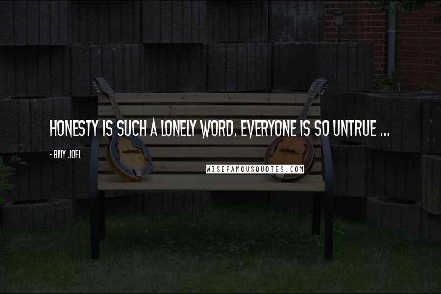 Billy Joel Quotes: Honesty is such a lonely word. Everyone is so untrue ...