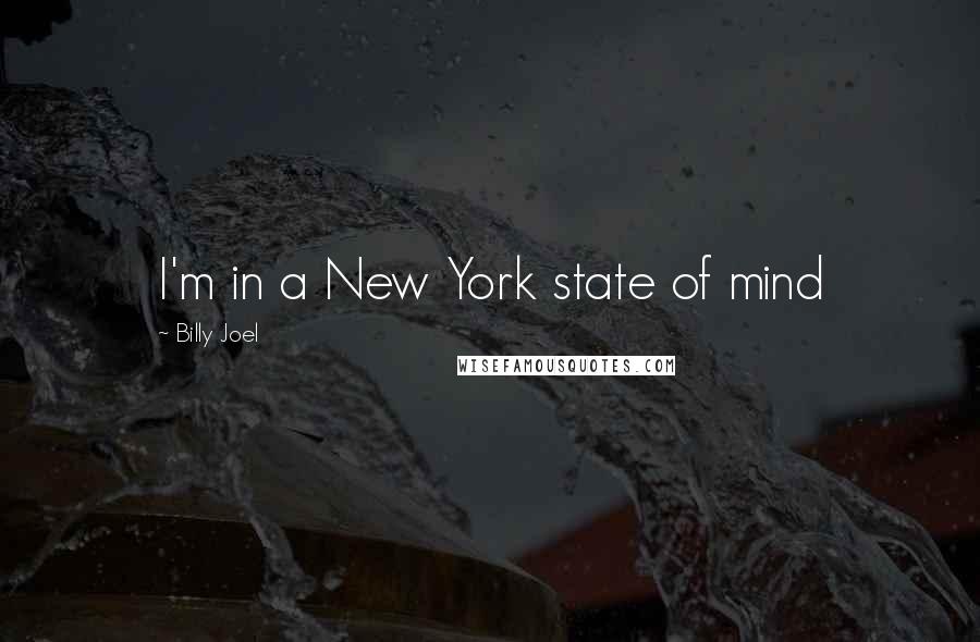 Billy Joel Quotes: I'm in a New York state of mind