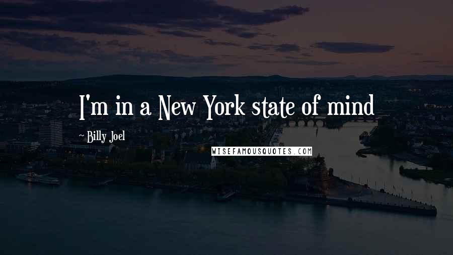 Billy Joel Quotes: I'm in a New York state of mind