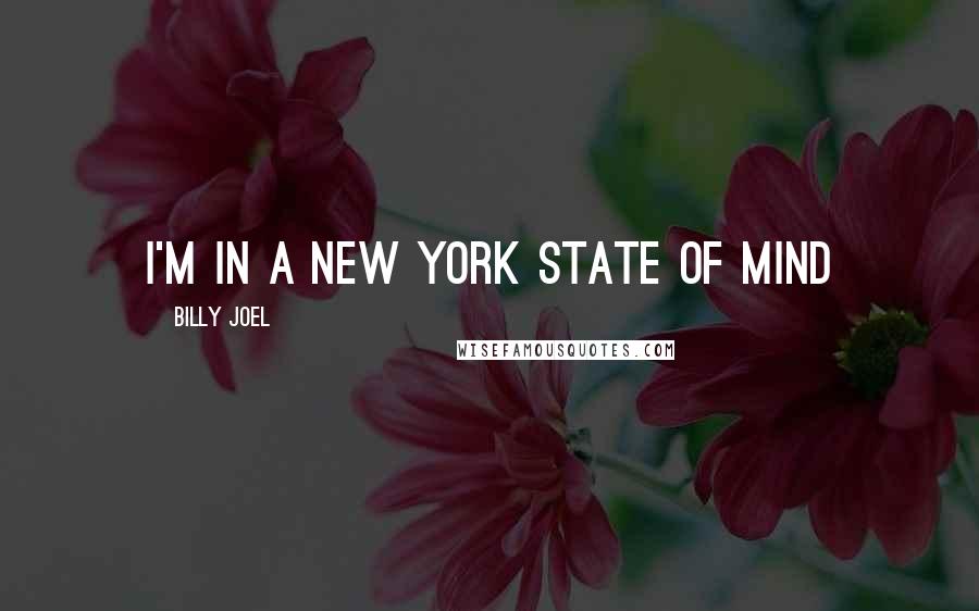 Billy Joel Quotes: I'm in a New York state of mind