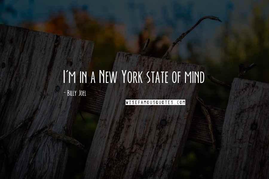 Billy Joel Quotes: I'm in a New York state of mind