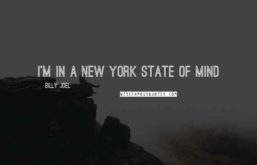 Billy Joel Quotes: I'm in a New York state of mind