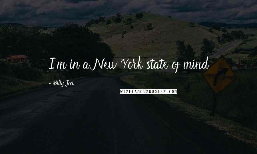 Billy Joel Quotes: I'm in a New York state of mind