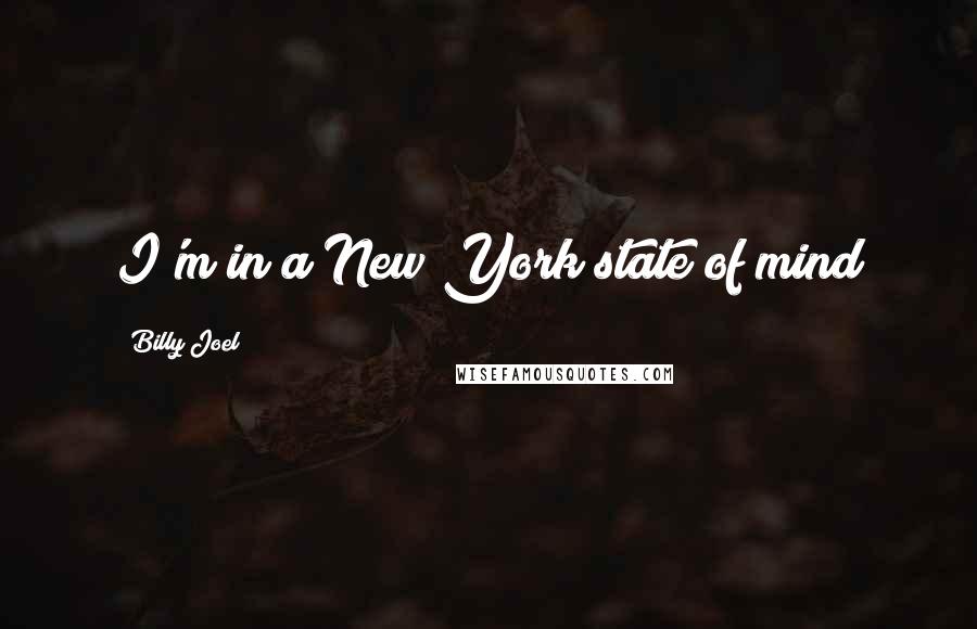 Billy Joel Quotes: I'm in a New York state of mind