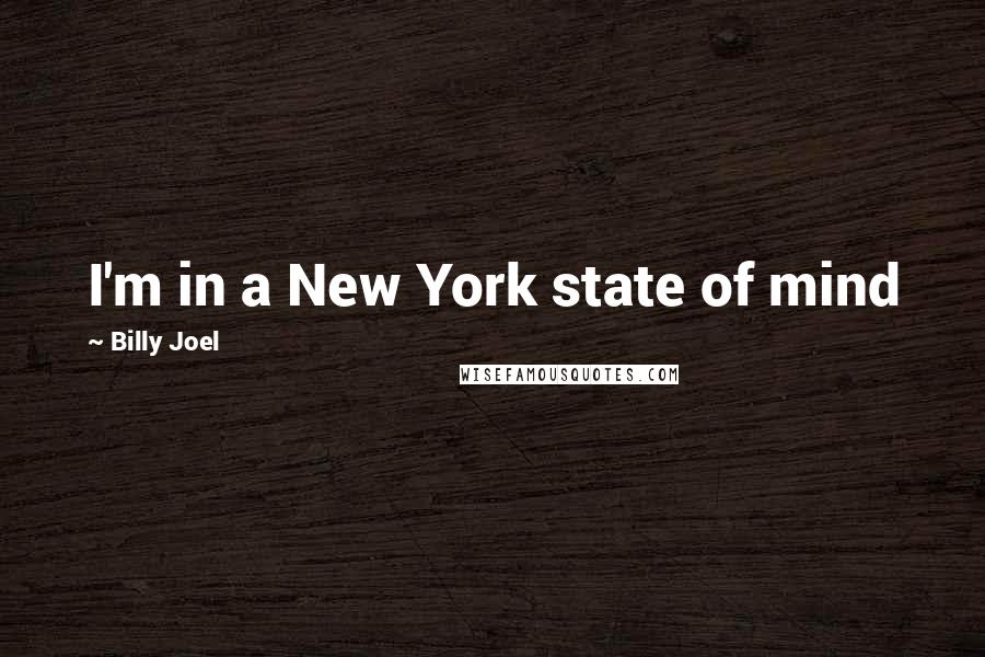 Billy Joel Quotes: I'm in a New York state of mind