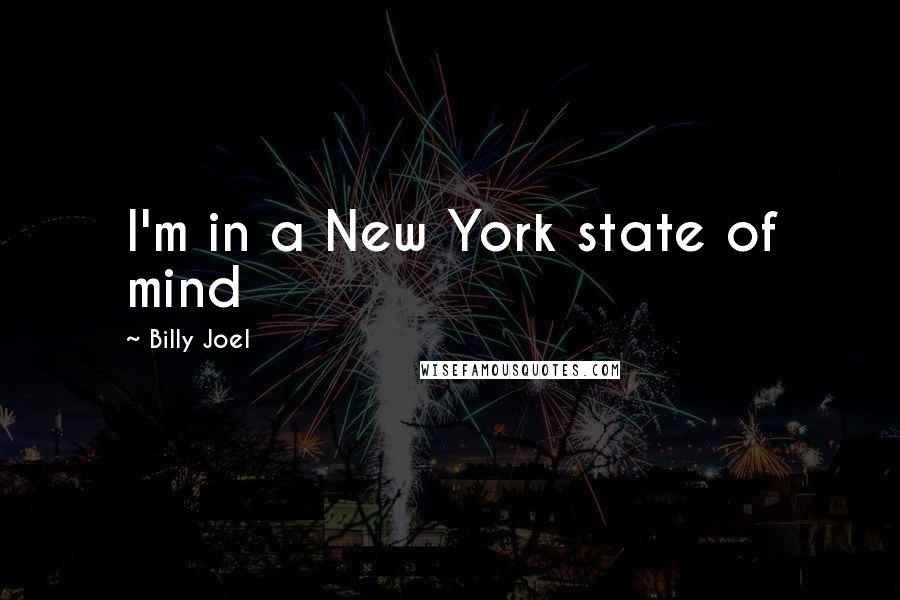 Billy Joel Quotes: I'm in a New York state of mind