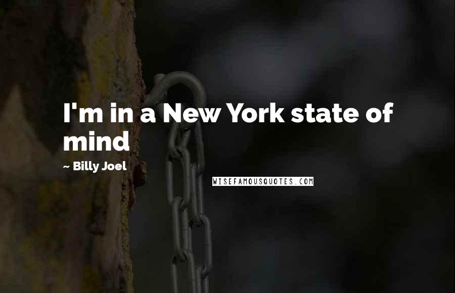 Billy Joel Quotes: I'm in a New York state of mind