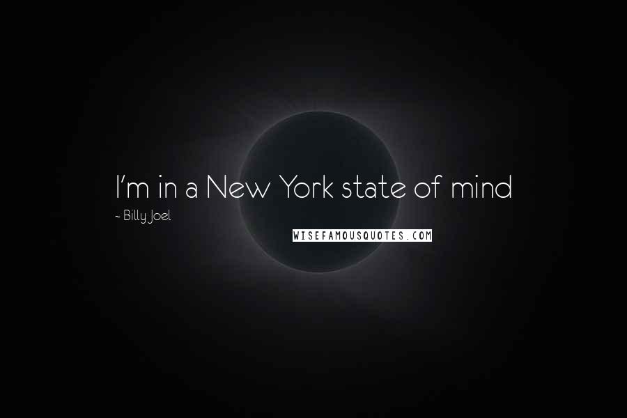 Billy Joel Quotes: I'm in a New York state of mind