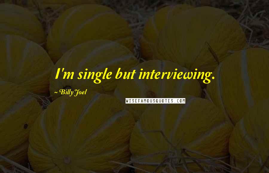 Billy Joel Quotes: I'm single but interviewing.