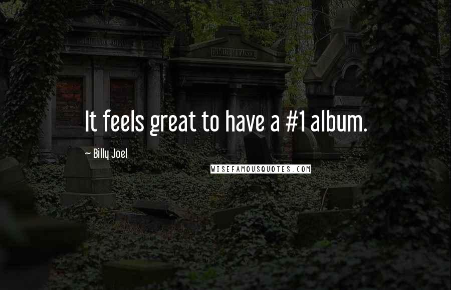 Billy Joel Quotes: It feels great to have a #1 album.