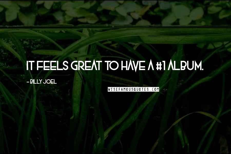 Billy Joel Quotes: It feels great to have a #1 album.