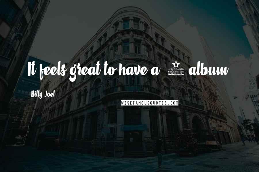 Billy Joel Quotes: It feels great to have a #1 album.