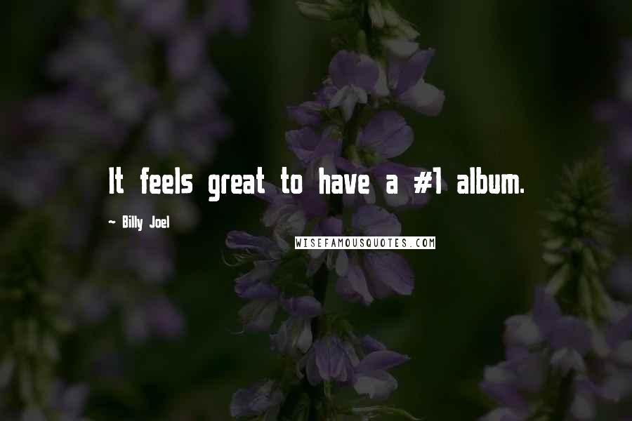 Billy Joel Quotes: It feels great to have a #1 album.