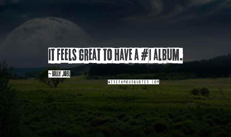 Billy Joel Quotes: It feels great to have a #1 album.