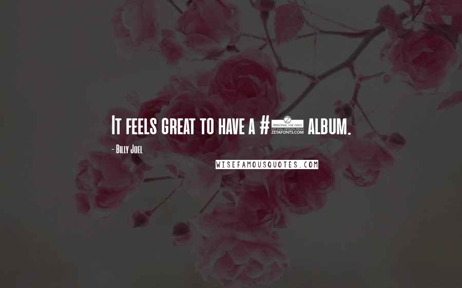 Billy Joel Quotes: It feels great to have a #1 album.