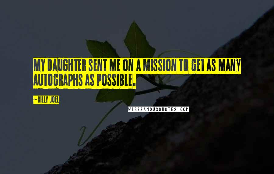 Billy Joel Quotes: My daughter sent me on a mission to get as many autographs as possible.