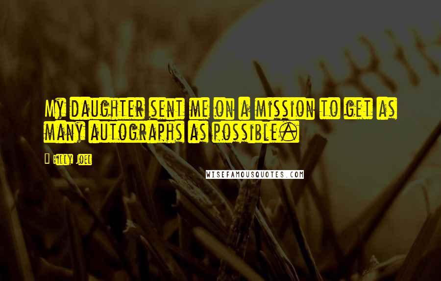 Billy Joel Quotes: My daughter sent me on a mission to get as many autographs as possible.