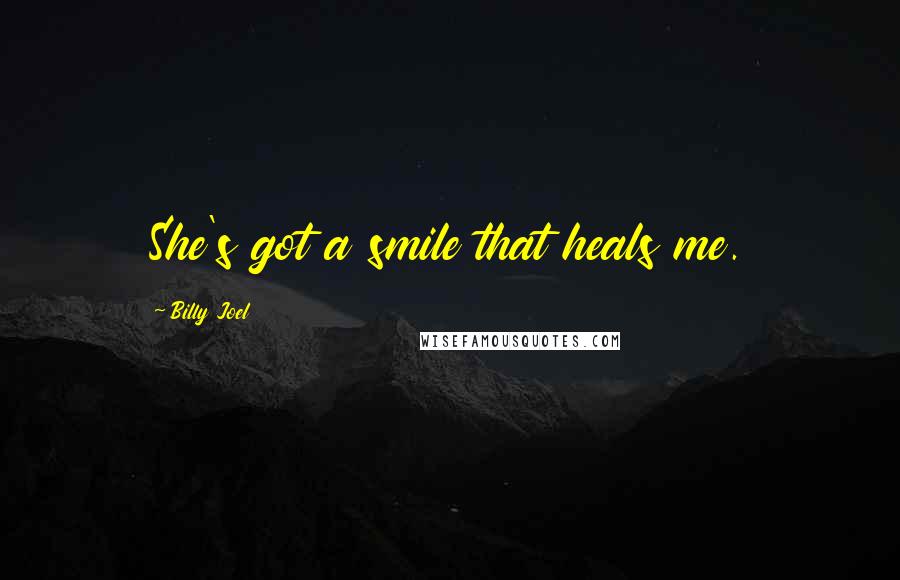 Billy Joel Quotes: She's got a smile that heals me.