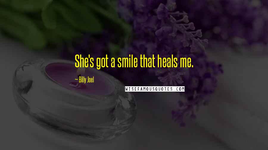 Billy Joel Quotes: She's got a smile that heals me.