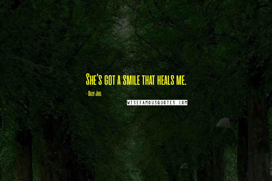 Billy Joel Quotes: She's got a smile that heals me.