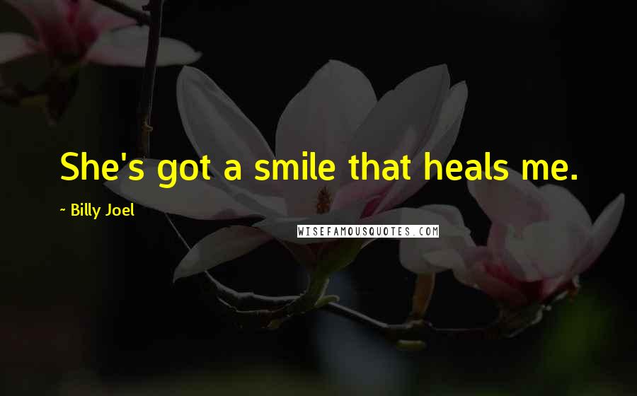 Billy Joel Quotes: She's got a smile that heals me.