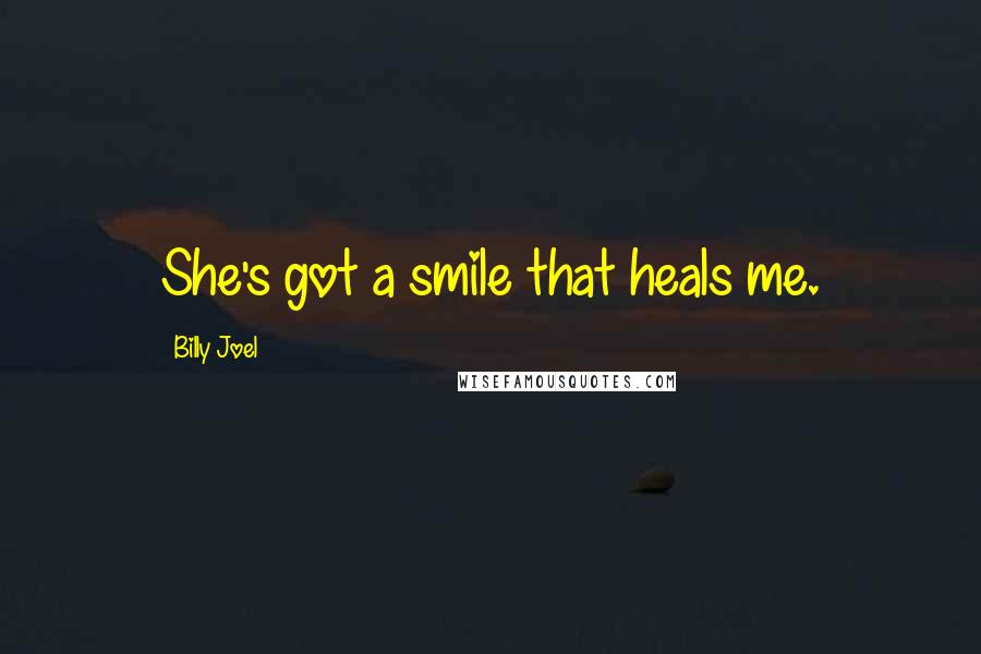 Billy Joel Quotes: She's got a smile that heals me.