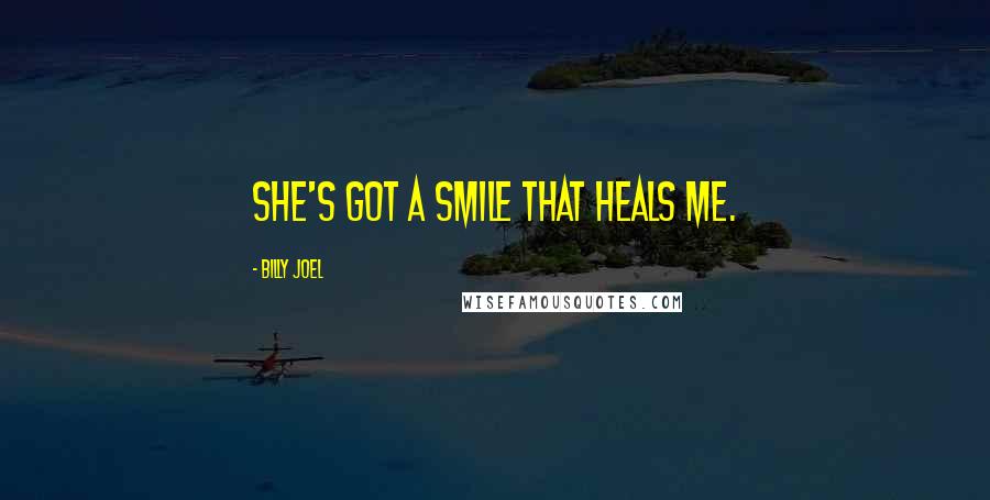 Billy Joel Quotes: She's got a smile that heals me.