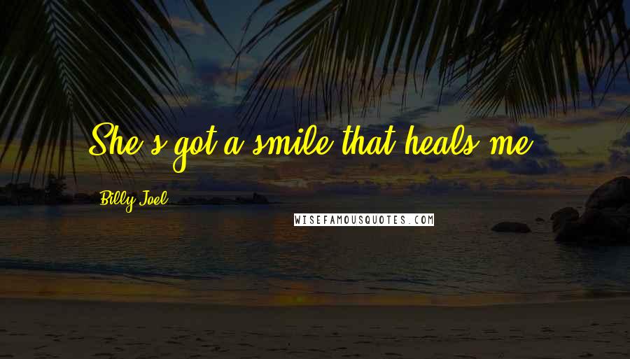 Billy Joel Quotes: She's got a smile that heals me.