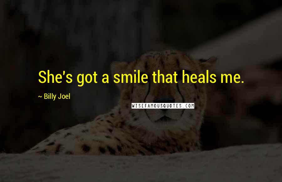 Billy Joel Quotes: She's got a smile that heals me.