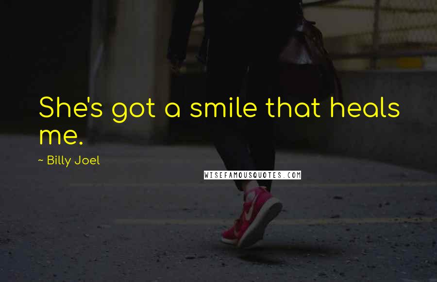 Billy Joel Quotes: She's got a smile that heals me.