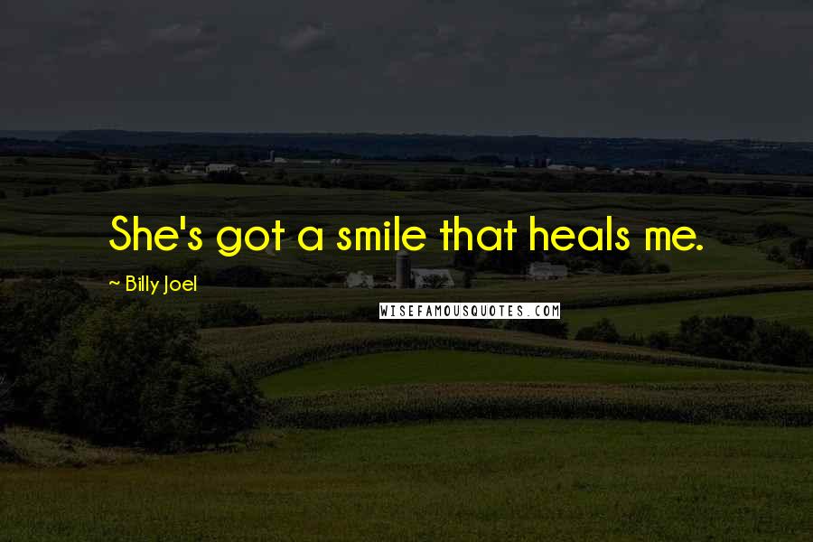 Billy Joel Quotes: She's got a smile that heals me.