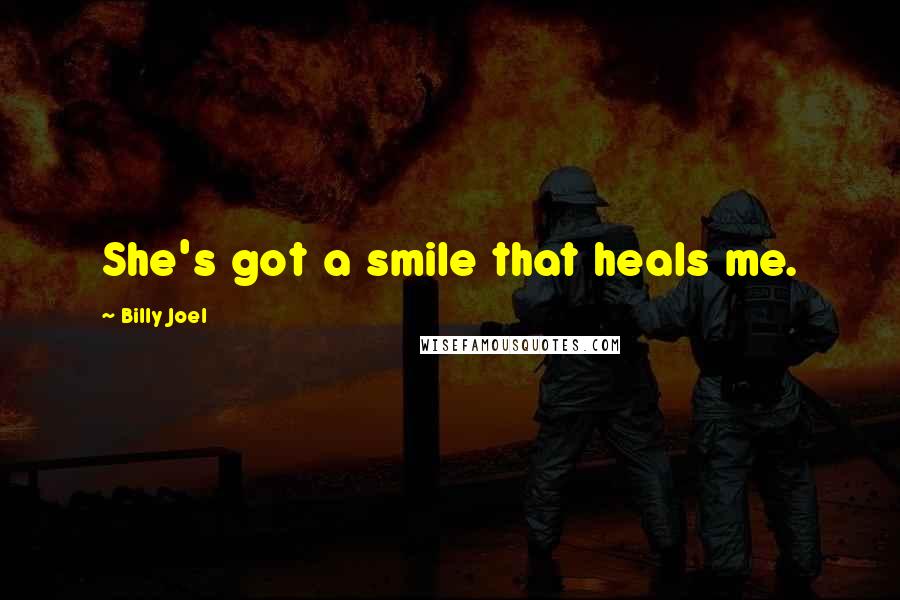 Billy Joel Quotes: She's got a smile that heals me.