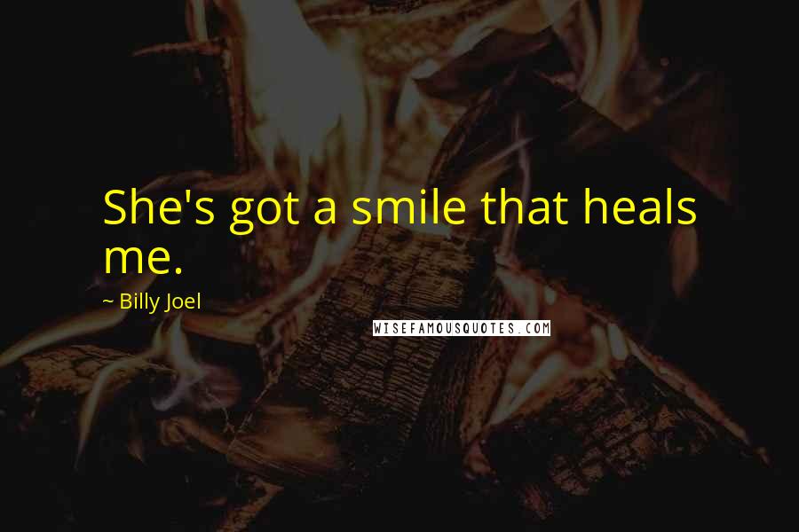 Billy Joel Quotes: She's got a smile that heals me.