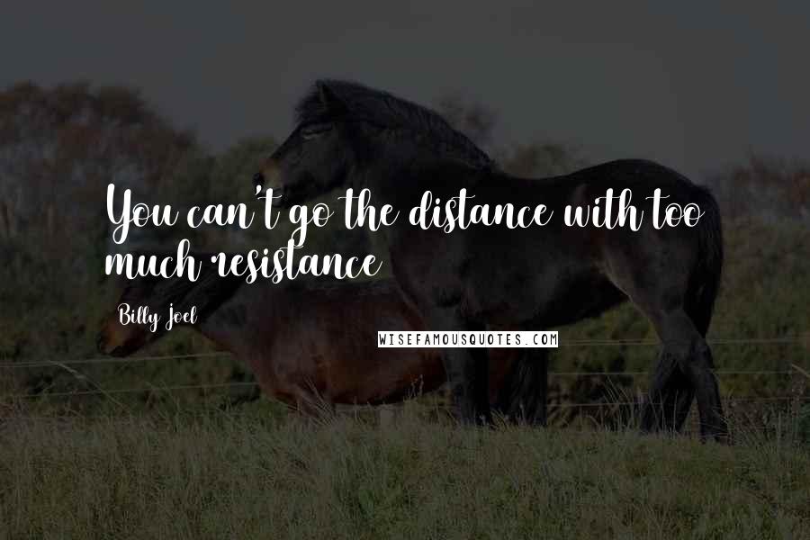 Billy Joel Quotes: You can't go the distance with too much resistance