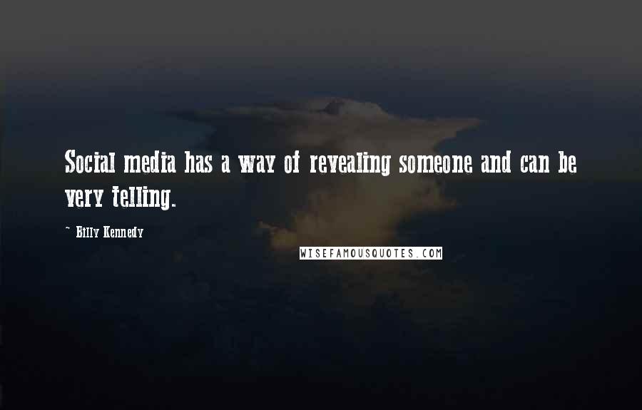 Billy Kennedy Quotes: Social media has a way of revealing someone and can be very telling.