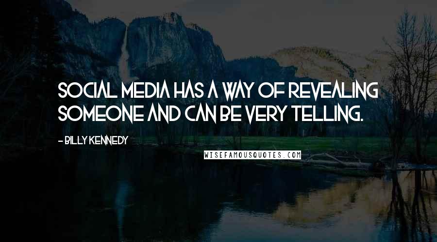 Billy Kennedy Quotes: Social media has a way of revealing someone and can be very telling.