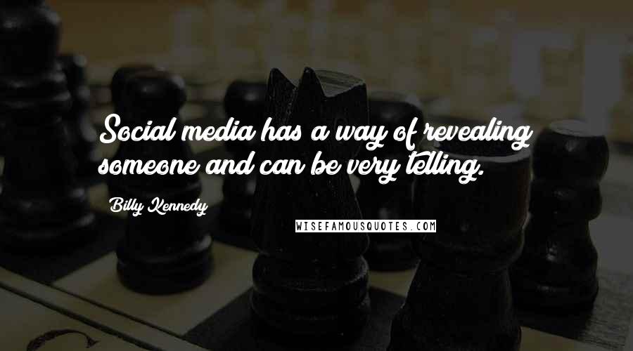 Billy Kennedy Quotes: Social media has a way of revealing someone and can be very telling.