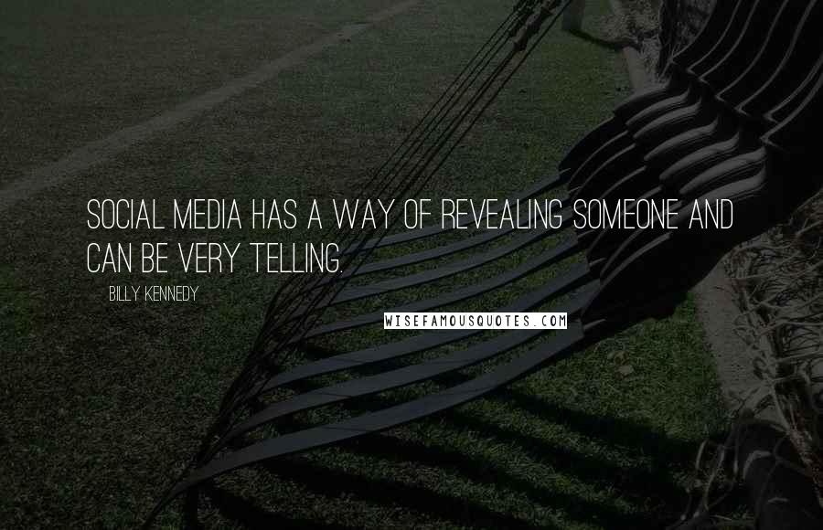 Billy Kennedy Quotes: Social media has a way of revealing someone and can be very telling.