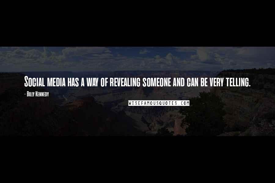 Billy Kennedy Quotes: Social media has a way of revealing someone and can be very telling.