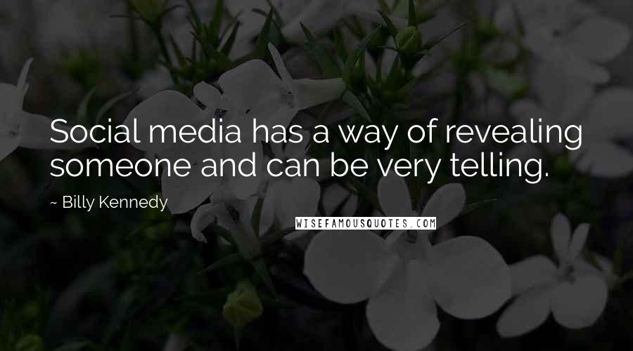 Billy Kennedy Quotes: Social media has a way of revealing someone and can be very telling.