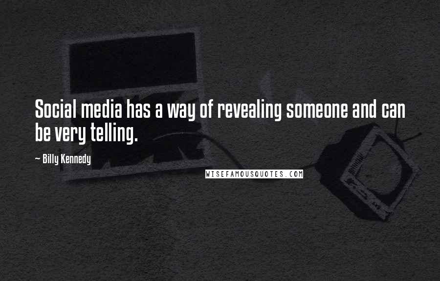 Billy Kennedy Quotes: Social media has a way of revealing someone and can be very telling.