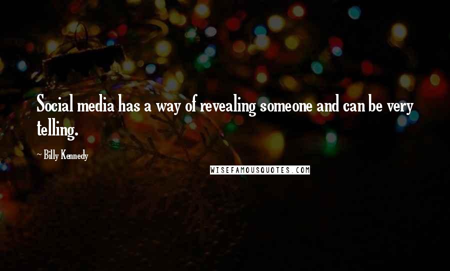 Billy Kennedy Quotes: Social media has a way of revealing someone and can be very telling.