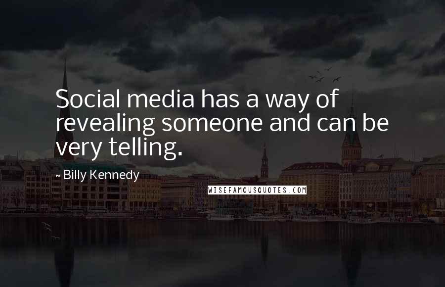 Billy Kennedy Quotes: Social media has a way of revealing someone and can be very telling.