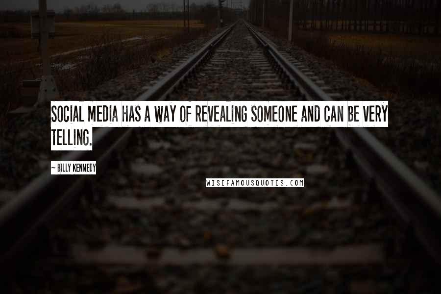 Billy Kennedy Quotes: Social media has a way of revealing someone and can be very telling.