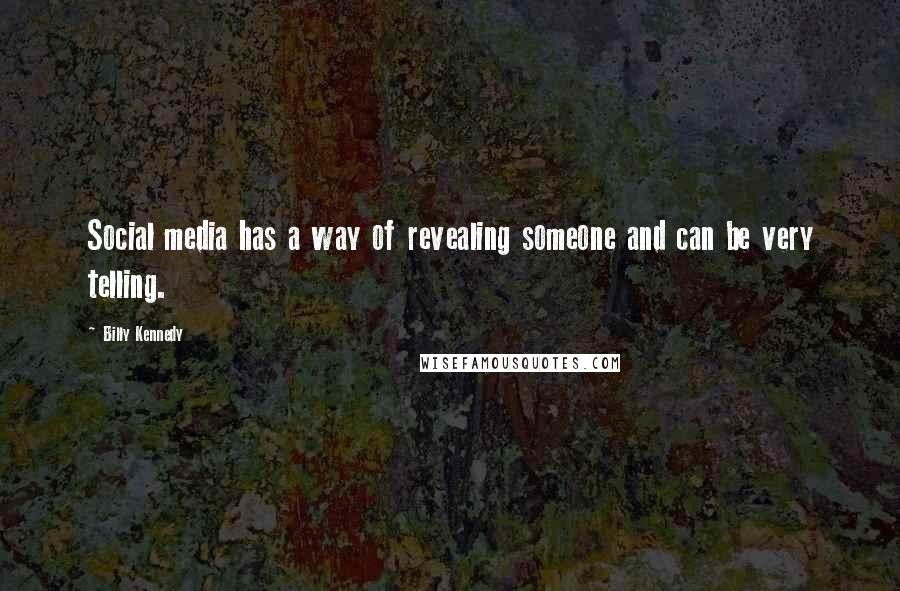 Billy Kennedy Quotes: Social media has a way of revealing someone and can be very telling.