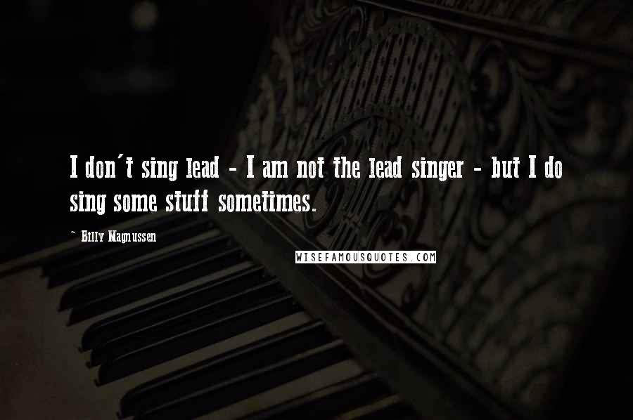 Billy Magnussen Quotes: I don't sing lead - I am not the lead singer - but I do sing some stuff sometimes.