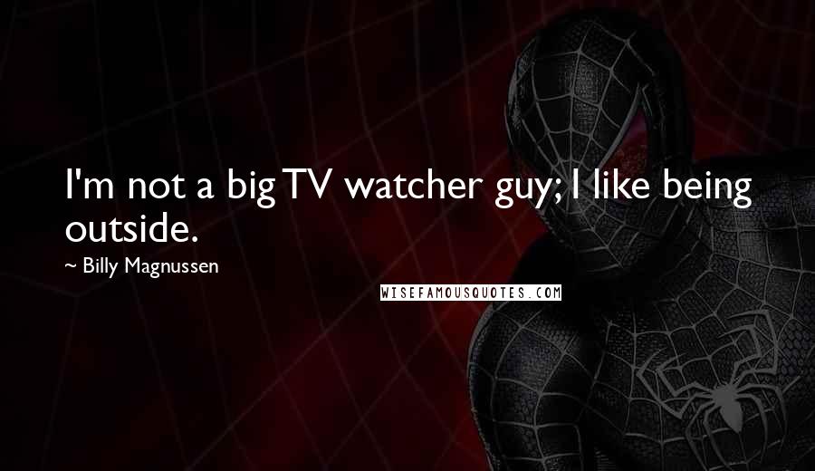 Billy Magnussen Quotes: I'm not a big TV watcher guy; I like being outside.