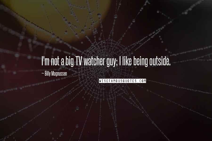 Billy Magnussen Quotes: I'm not a big TV watcher guy; I like being outside.