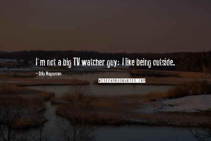 Billy Magnussen Quotes: I'm not a big TV watcher guy; I like being outside.